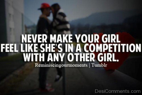Never Make Your Girl Feel Like She's In A Compertition With Any Other  Girl-DC341