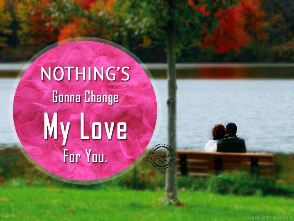 Nothing Gonna Change My Love For You - DesiComments.com