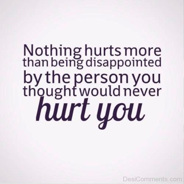 Nothing Hurts More Than Being Disappointed