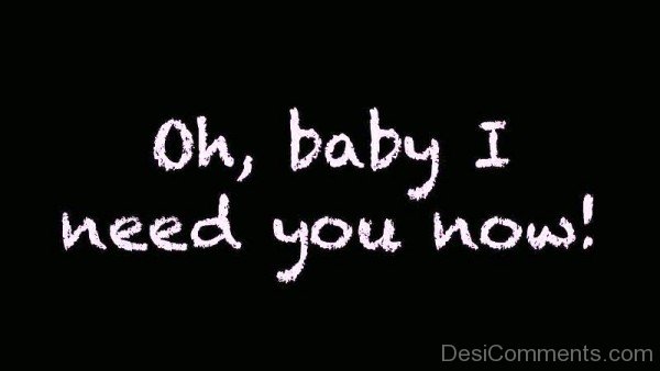 Oh Baby I Need You Now-uyt572DC02
