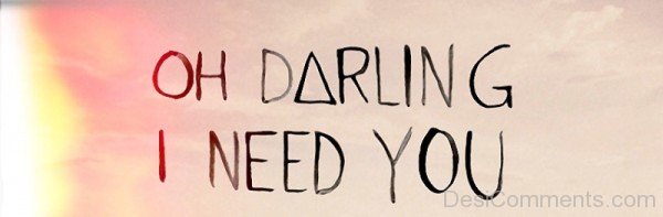 Oh Darling I Need You