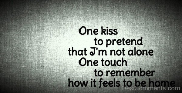 One Kiss To Pretend That I’m Not Alone