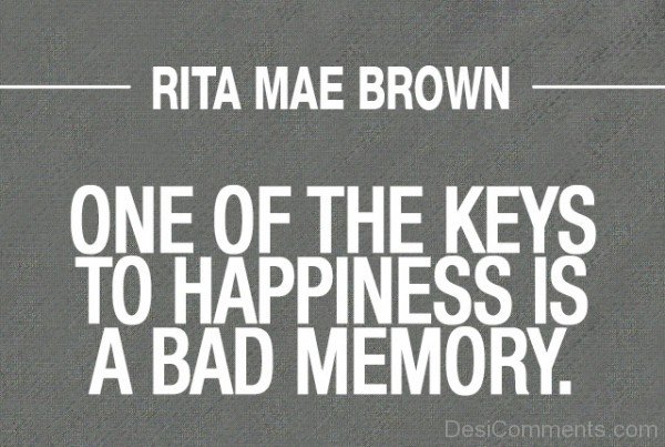 One Of The Keys To Happiness Is A Bad MemoryDESI55
