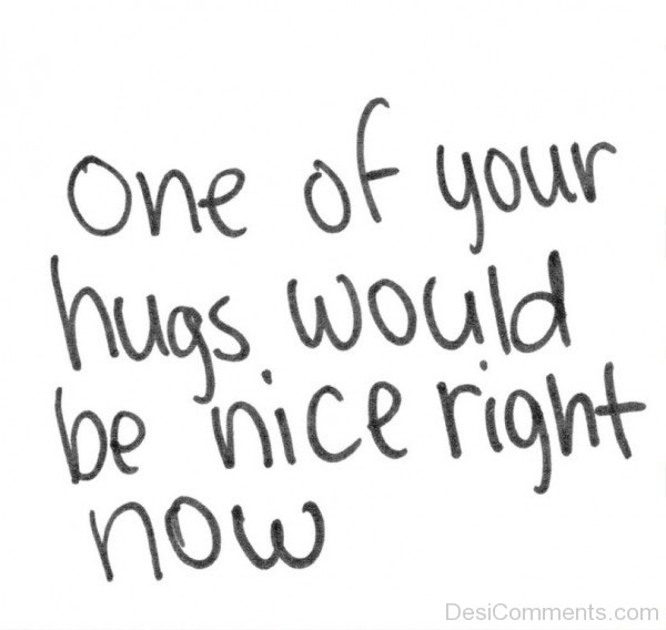 One Of Your Hugs Would Be Nice Right Now- dc 77092