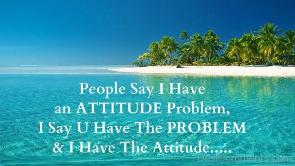 People Say I Have An  Attitude