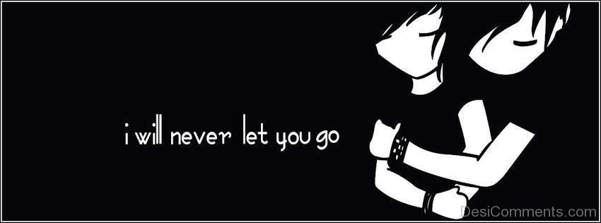 Pic Of I Will Never Let You Go - DesiComments.com