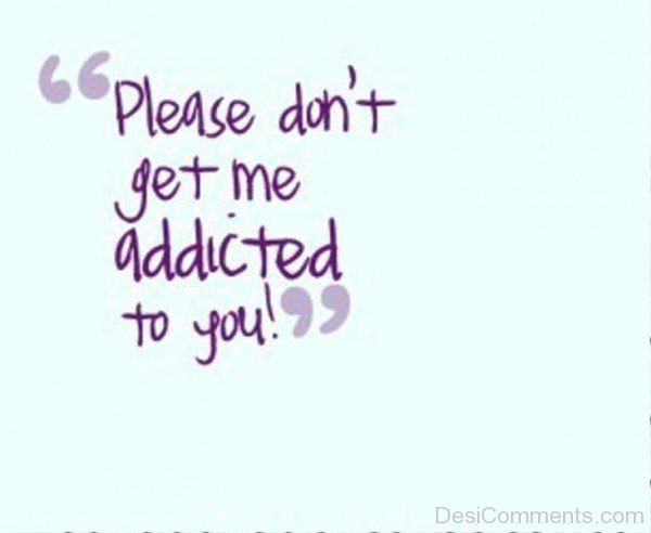 Please Don't Get Me Addicted To You- Dc 927