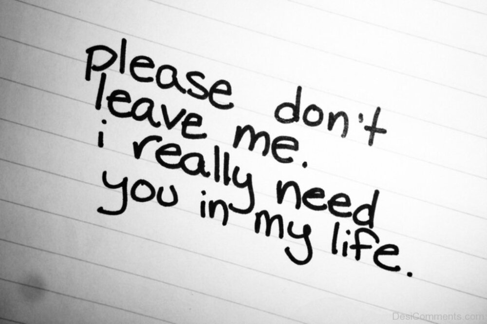 Left my life. Need you надпись. Надпись i don't Love you. Надпись leave. Please don't leave me.