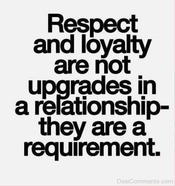 Respect And Loyalty Are Not Upgrades