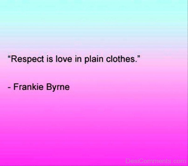 Respect Is Love In Plain Clothes