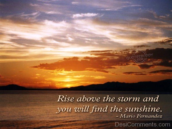 Rise above the storm and you will find the sunshine-dc018091