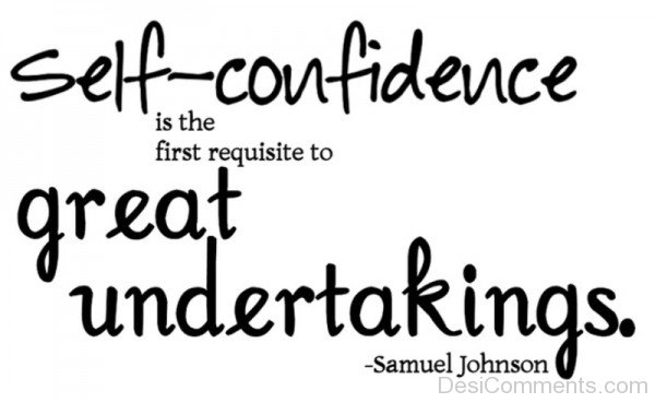 Self Confidence Is The First Requisite To Great Undertakings