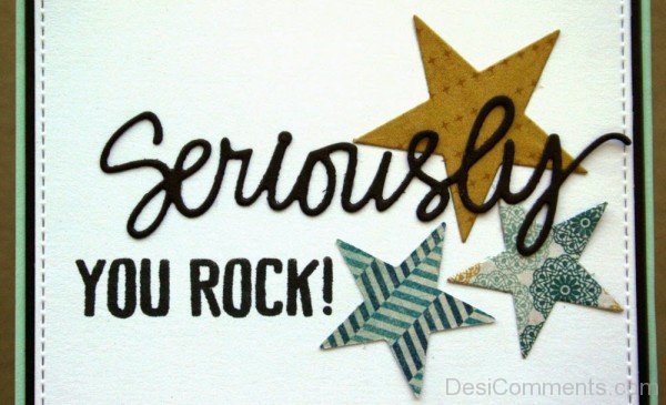 Seriously – You Rock