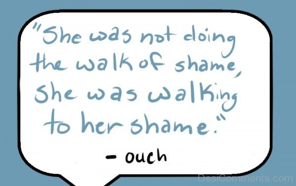 She Was Not Doing The Walk Of Shame , She Was Walking To her Shame -DC244