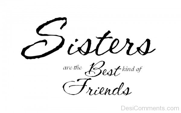 Sisters Are The Best Kind Of Friends