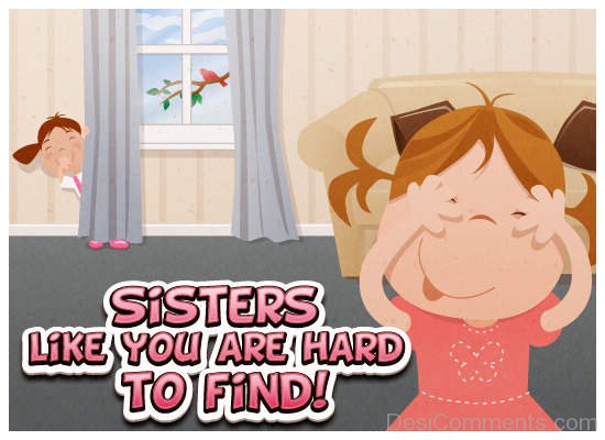 Sisters Like You Are Hard To Find – Happy  Sister’s Day