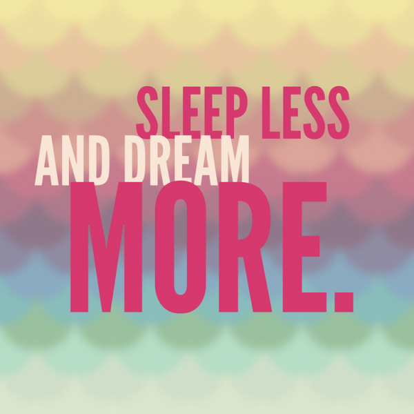 Sleep Less And Dream More