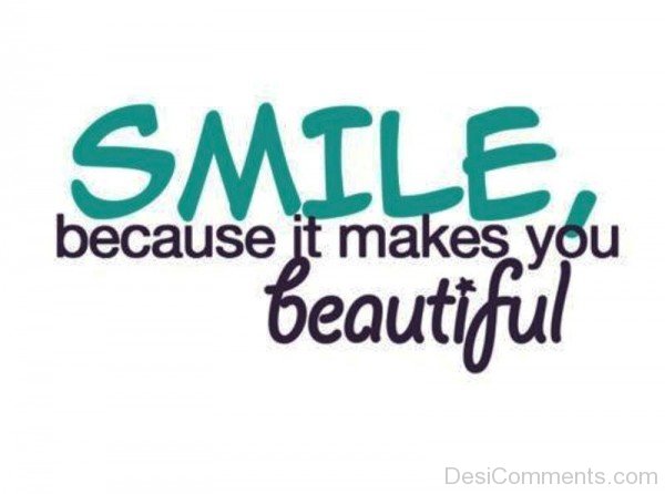 Smile Because It Makes You Beautiful