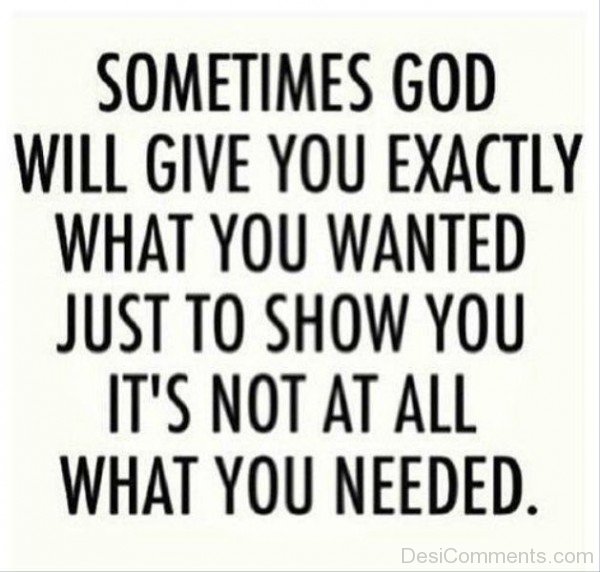 Sometimes God Will  Give You Exactly What You Want