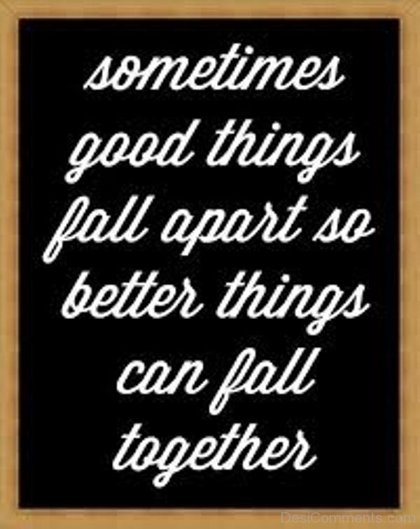 Sometimes Good Things Fall Apart So Better Things Can Fall Together-DC62