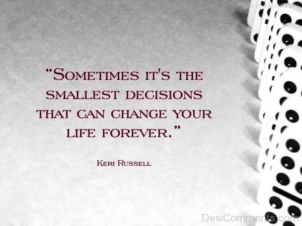 Sometimes Its The Smallest Decisions That Can Change Your Life Forever-DC05338