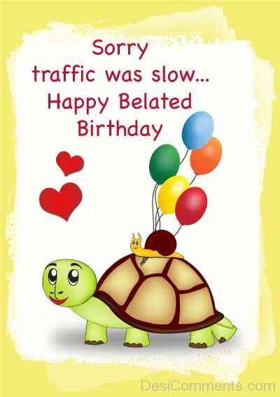 sorry-traffic-was-slow-happy-belated-birthday-desicomments