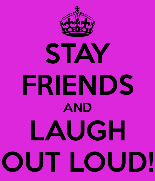 Stay Friends And Laugh Out Loud