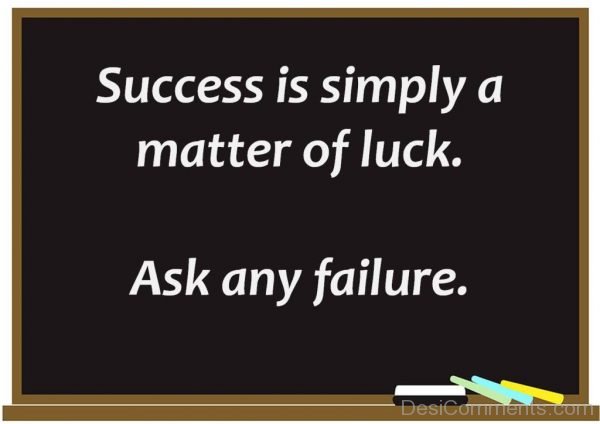 Success Is Simply A Matter Of Luck