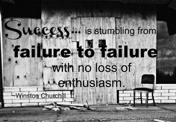 Success Is Stumbling From Failure To Failure