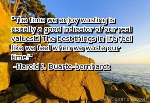 The Best Things In Life Feel Like We Feel When We Waste Our Time -DC098