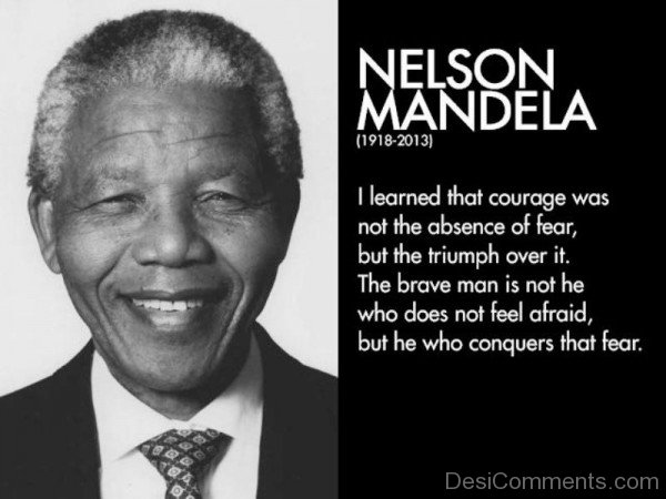 The Brave Man Is Not He Who Does Not Feel Afraid But He Who Conquers That Fear-Nelson MandelaDC090h42