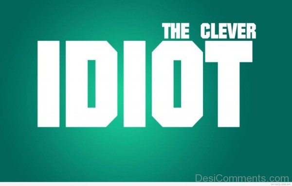 The Clever Idiot