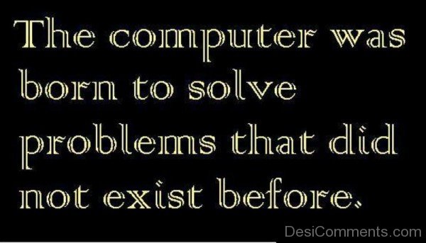 The Computer Was Born To Solve Problems That Did Not Exist Before-DC266