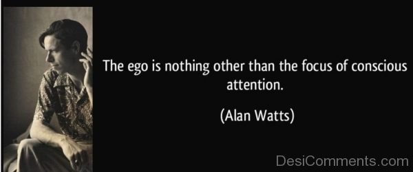 The Ego Is Nothing Other Than The Focus Of Conscious Attention-DC46