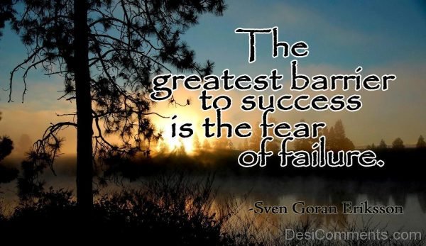 The Greatest Barrier To Success Is The Fear Of Failure