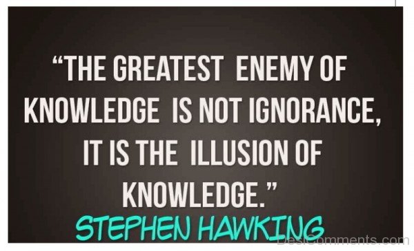 The Greatest Enemy Of Knowledge Is Not Ignorance-dc1230