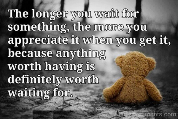 The Longer You Wait For Something