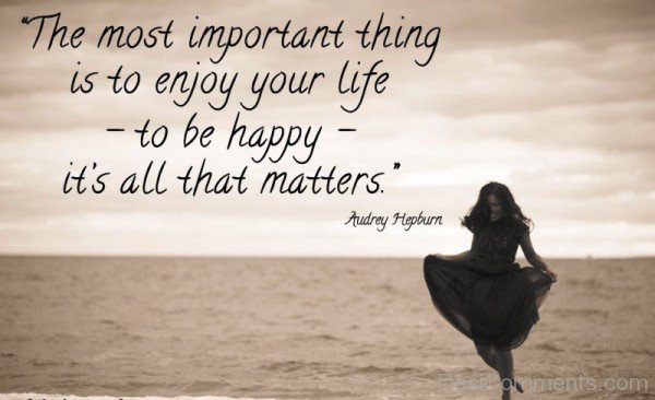 The Most Important Thing Is To Enjoy Life-imghnas.com2528