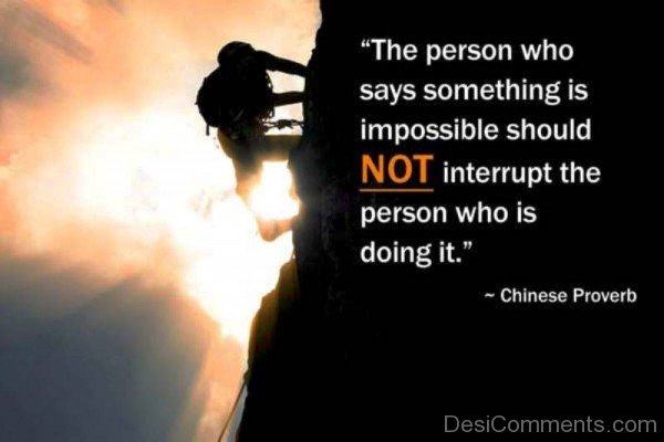 The Person Who Says Something Is Impossible Should Not Interrupt The Person Who Is Doing ItDC090h49