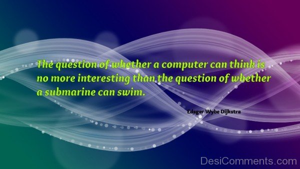 The Question Of Whether A Computer Can Thinks Is No More Interesting -DC276