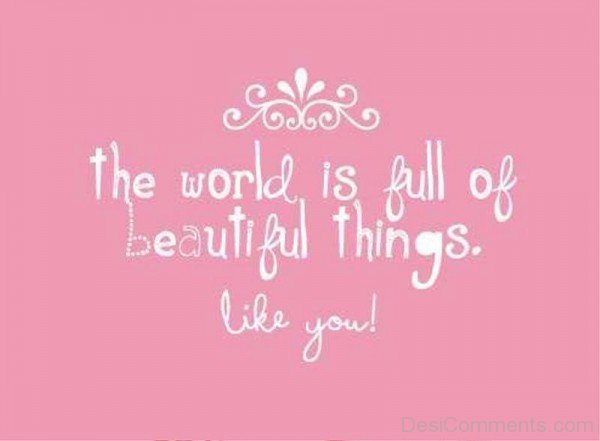 The World Is Full Of Beautiful Things Like You-re43100DC0006