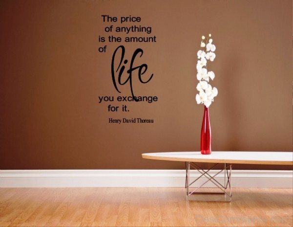 The price of anything is the amount of life you exchange for it