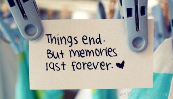 Things end but memories last forever