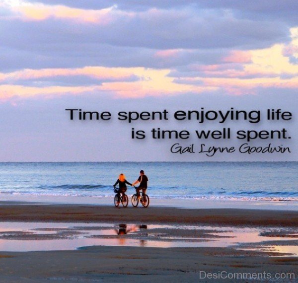 Time Spent Enjoying Life Is Time Well Spent-imghnas.com2539
