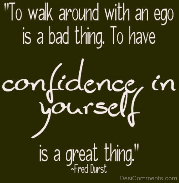 To Have Confidence In Yourself Is A Great Thing