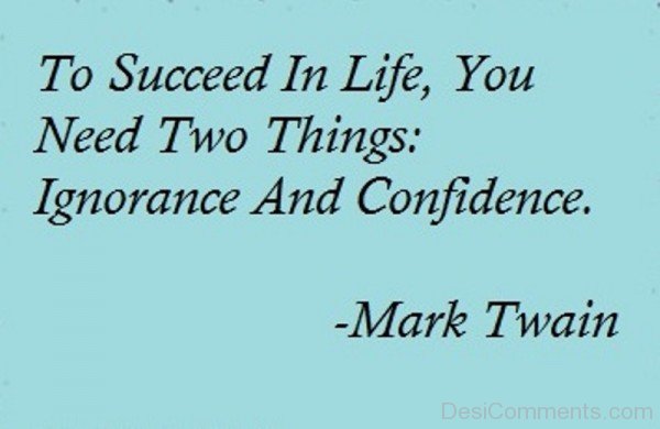 To Succeed In Life' You Need Two Things Ignorance And Confidence  -DC370