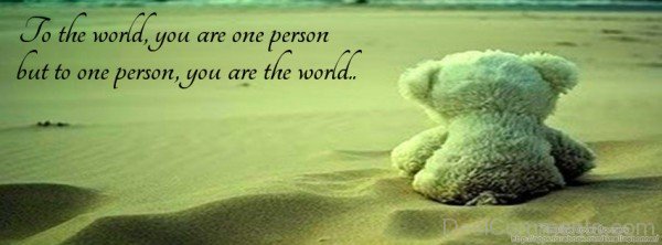 To The World You Are One Person