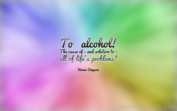 To alcohol all of life problems