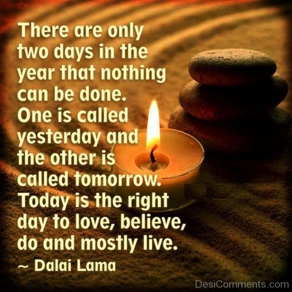 Today is the right day to love believe do and mostly live