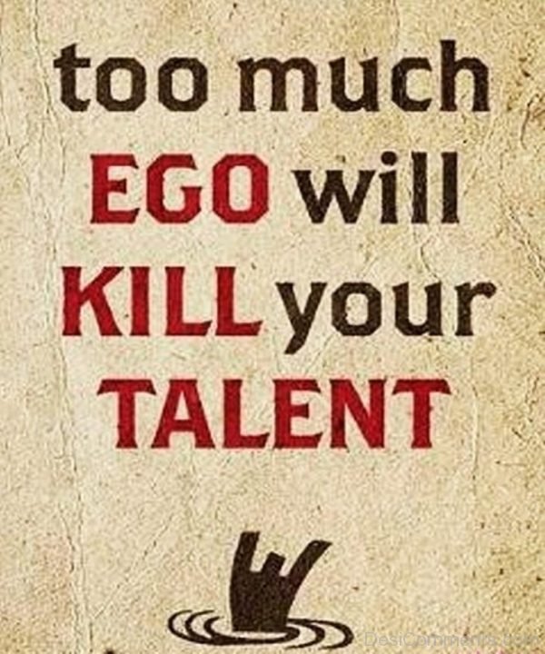 Too Much Ego Will Kill Your Talent